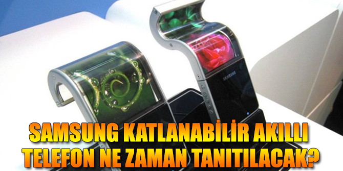Samsung katlanabilir akıllı telefon ne zaman tanıtılacak? İşte yanıtı...