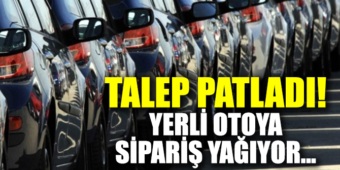 Talep patladı! Yerli otoya sipariş yağıyor...