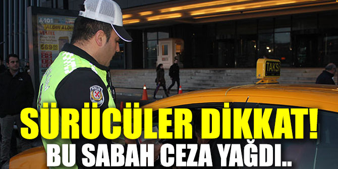 Sürücüler dikkat! Bu sabah ceza yağdı..