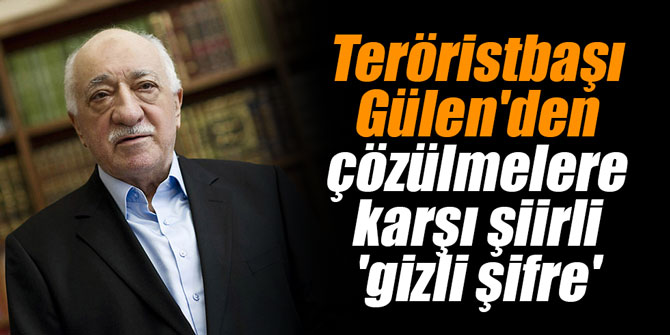 Elebaşı Gülen'den çözülmelere karşı şiirli 'gizli şifre'
