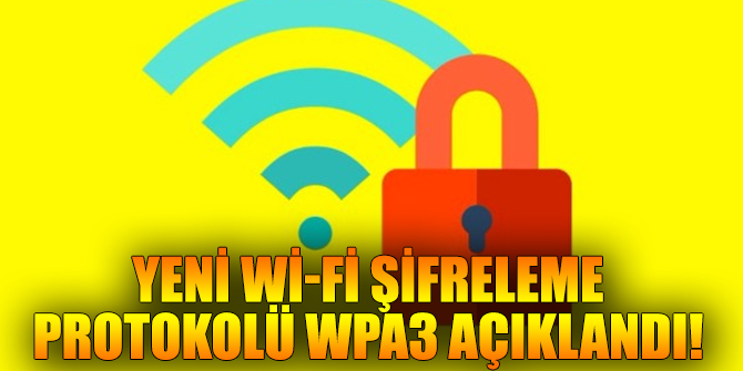 Yeni Wi-Fi şifreleme protokolü WPA3 açıklandı