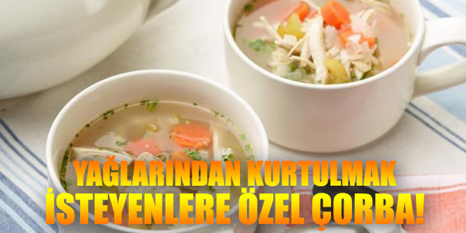 Yağlarından kurtulmak isteyenlere özel çorba!
