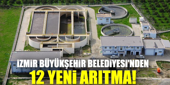 İzmir Büyükşehir Belediyesi'nden 12 yeni arıtma