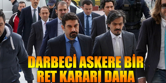 Darbeci askere bir ret kararı daha