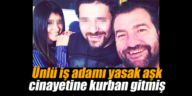 Ünlü iş adamı yasak aşk cinayetine kurban gitmiş