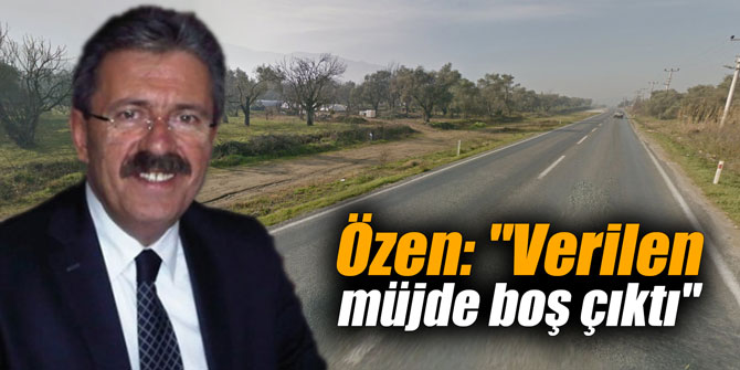 Özen: "Verilen müjde boş çıktı"