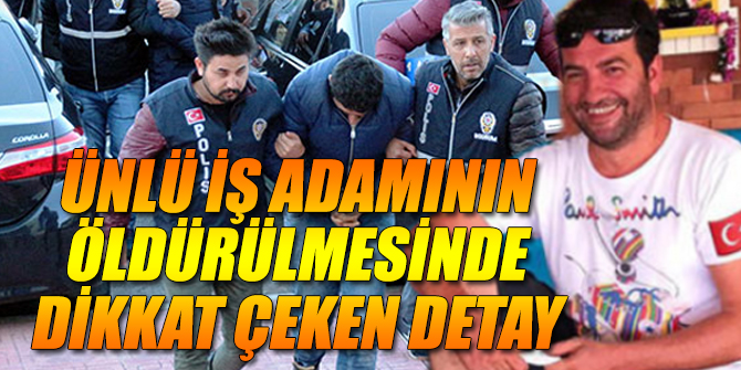 İş adamının öldürülmesinde dikkat çeken detay