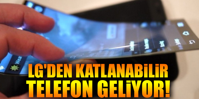 LG'den katlanabilir akıllı telefon geliyor!