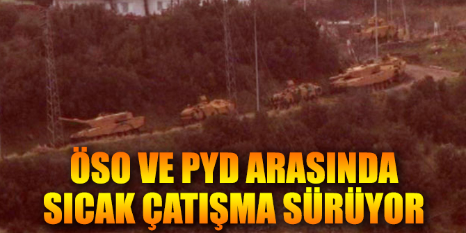 ÖSO ve PYD arasında sıcak çatışma sürüyor