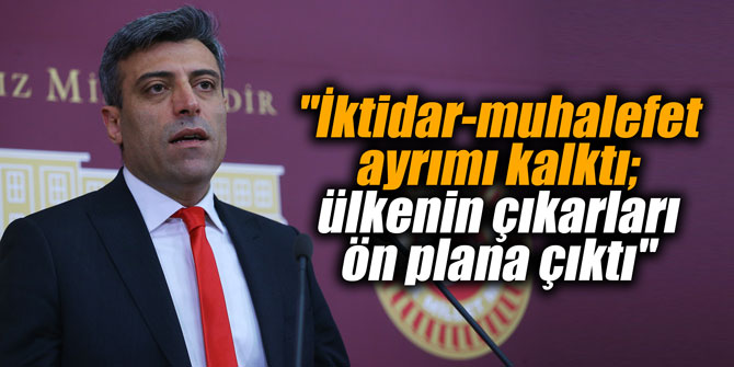 "İktidar-muhalefet ayrımı kalktı; ülkenin çıkarları ön plana çıktı"