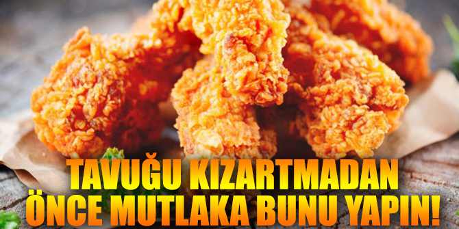 Tavuğu kızartmadan önce mutlaka bunu yapın!