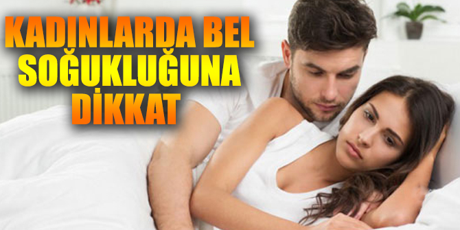 Uzmanlar açıkladı! Kadınlar da bel soğukluğuna dikkat