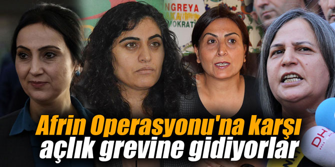 Afrin Operasyonu'na karşı açlık grevine gidiyorlar