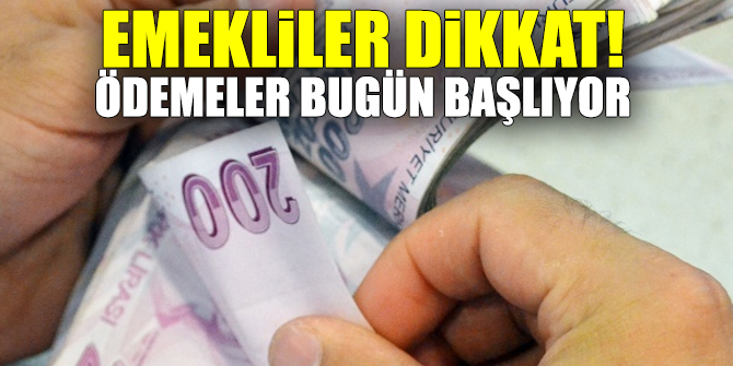 Emekliler dikkat! Ödemeler bugün başlıyor