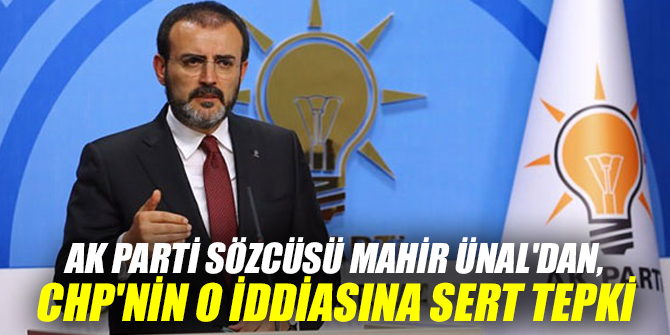AK Parti Sözcüsü Mahir Ünal'dan CHP'nin o iddiasına sert tepki