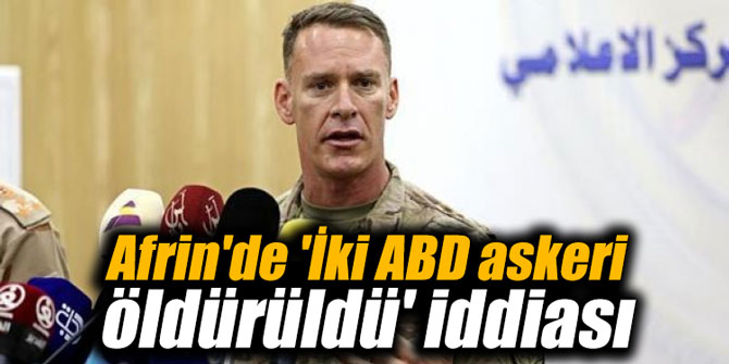 Afrin'de 'İki ABD askeri öldürüldü' iddiası