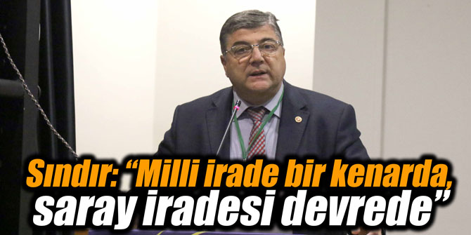 Sındır: “Milli irade bir kenarda, saray iradesi devrede”