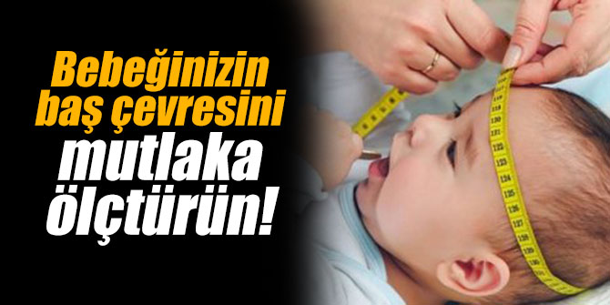 Bebeğinizin baş çevresini mutlaka ölçtürün!