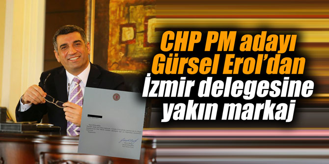 CHP PM adayı Gürsel Erol'dan İzmir delegesine yakın markaj
