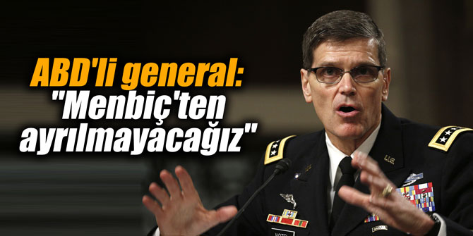 ABD'li general Votel: "Menbiç'ten ayrılmayacağız"