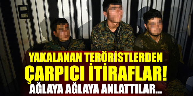 Yakalanan teröristlerden çarpıcı itiraflar! Ağlaya ağlaya anlattılar...