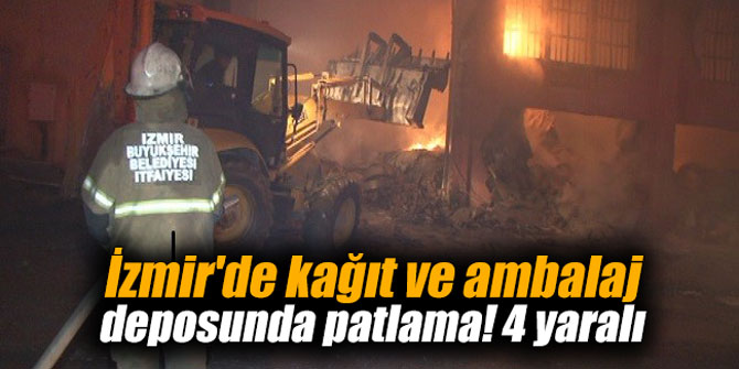 İzmir'de kağıt ve ambalaj deposunda patlama! 4 yaralı