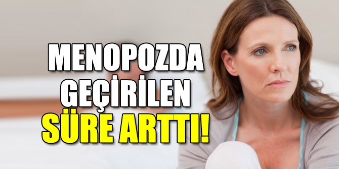MENOPOZDA GEÇİRİLEN SÜRE ARTTI!