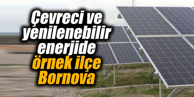 Çevreci ve yenilenebilir enerjide örnek ilçe Bornova