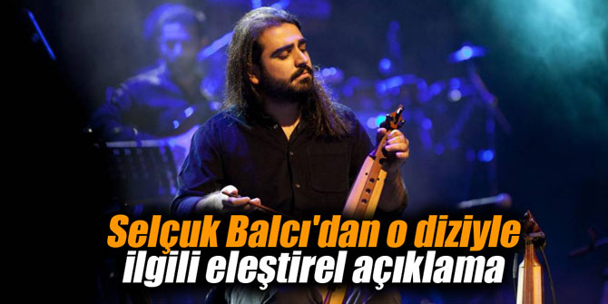 Selçuk Balcı'dan o diziyle ilgili eleştirel açıklama