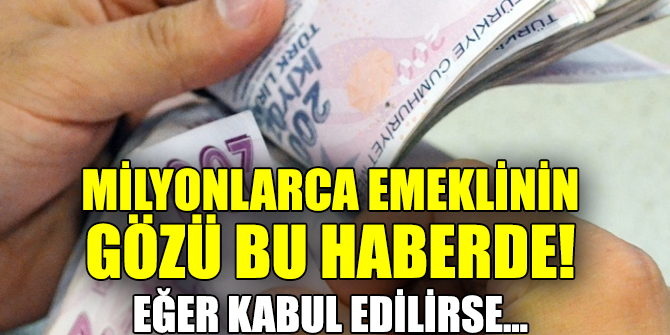 Milyonlarca emeklinin gözü bu haberde! Eğer kabul edilirse...