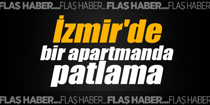 İzmir'de bir apartmanda patlama