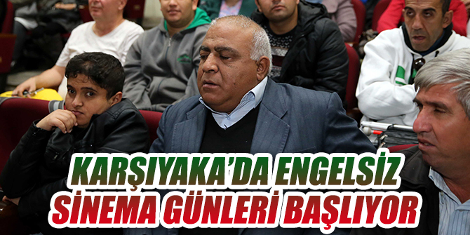 Karşıyaka’da engelsiz sinema günleri başlıyor