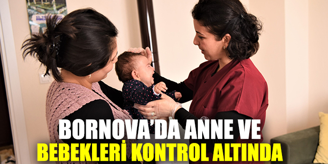 Bornova’da anne ve bebekleri kontrol altında