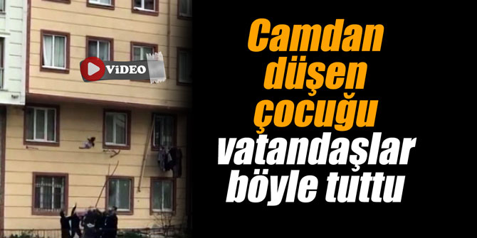 Camdan düşen çocuğu vatandaşlar böyle tuttu