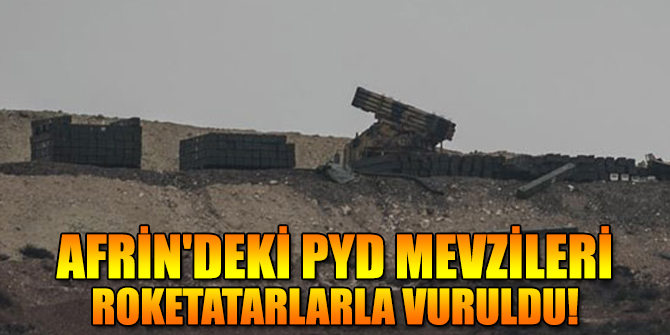 Afrin'deki PYD mevzileri roketatarlarla vuruldu...