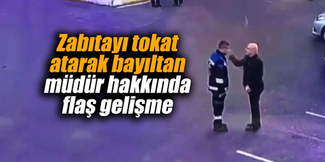 Zabıtayı tokat atarak bayıltan müdür hakkında flaş gelişme