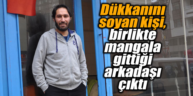 Dükkanını soyan kişi, birlikte mangala gittiği arkadaşı çıktı