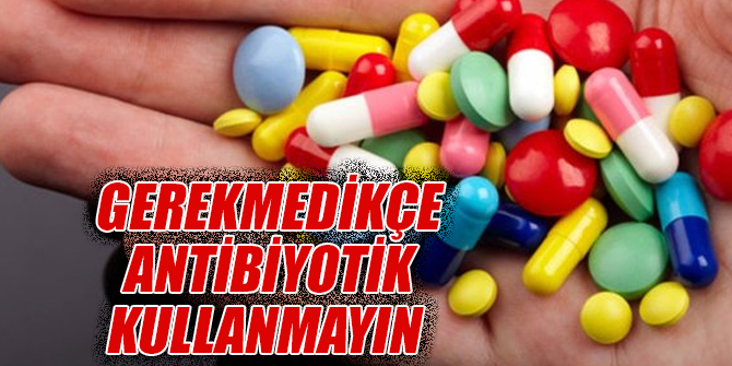 Uzmanlar açıkladı! Gerekmedikçe antibiyotik kullanmayın
