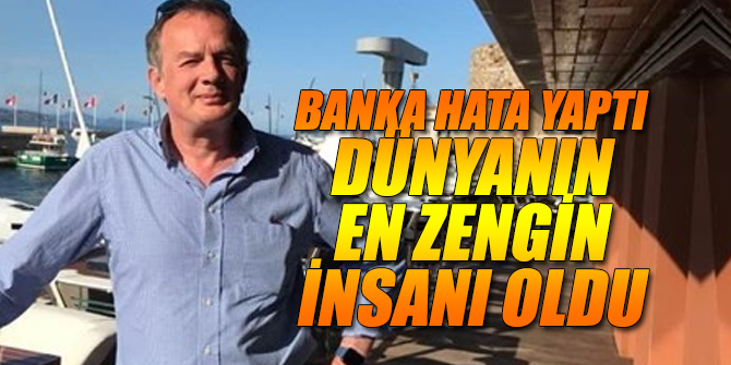 Banka hata yaptı, dünyanın en zengin insanı oldu