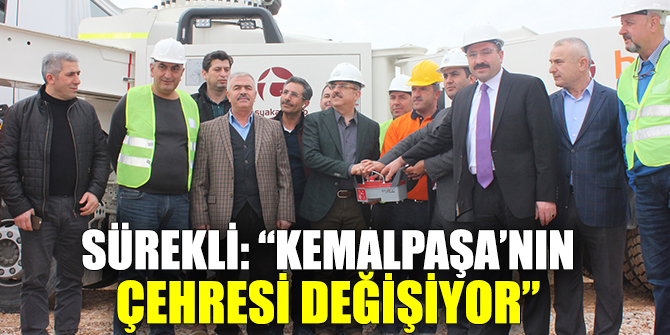 SÜREKLİ: “KEMALPAŞA’NIN ÇEHRESİ DEĞiŞİYOR”