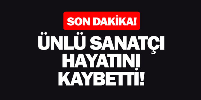 Son dakika... Ünlü sanatçıyı kaybettik...