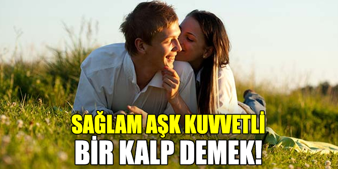 Uzmanlar açıkladı! Sağlam aşk kuvvetli bir kalp demek