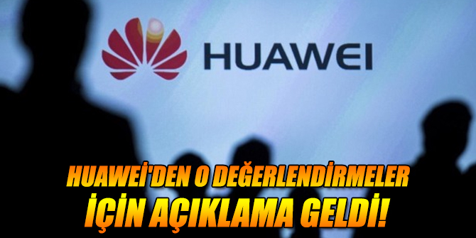 Huawei'den o değerlendirmeler için açıklama geldi!