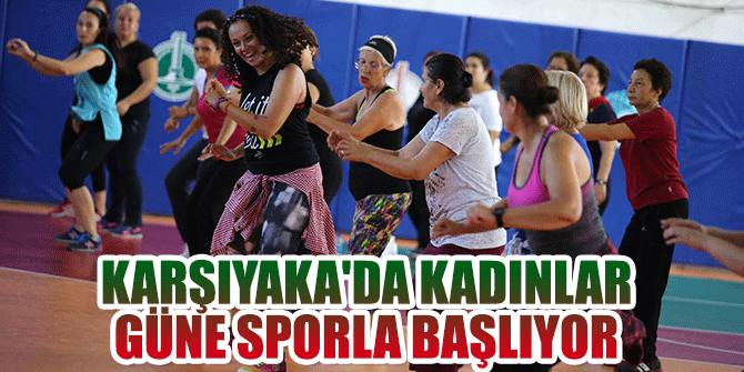 Karşıyaka'da kadınlar güne sporla başlıyor