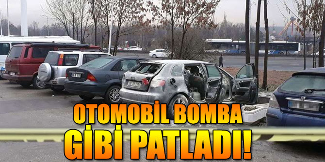 Otomobil bomba gibi patladı
