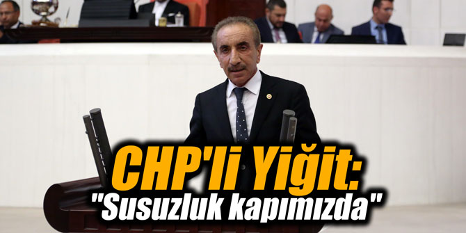 CHP'li Yiğit: "Susuzluk kapımızda"