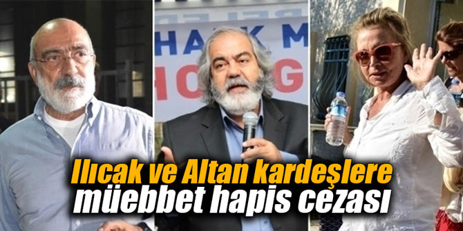 Nazlı Ilıcak, Ahmet Altan ve Mehmet Altan'a müebbet hapis cezası