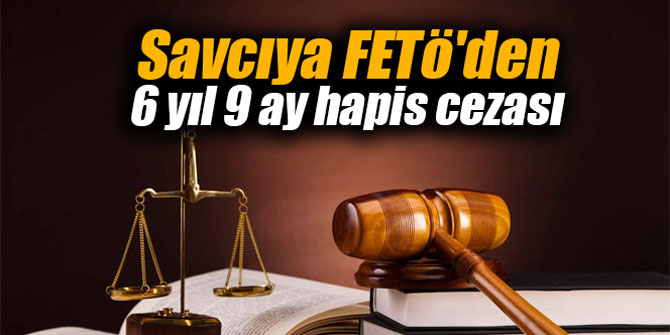 Savcıya FETö'den 6 yıl 9 ay hapis cezası