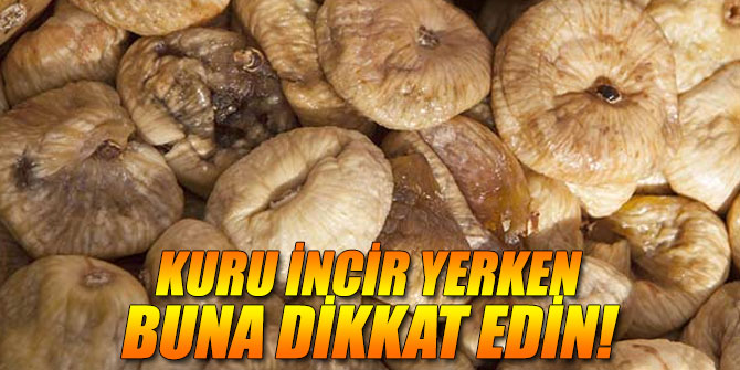 Kuru incir yerken buna dikkat edin...