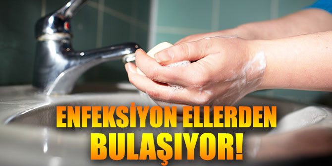 Enfeksiyon ellerden bulaşıyor!